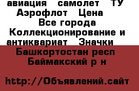 1.2) авиация : самолет - ТУ 144 Аэрофлот › Цена ­ 49 - Все города Коллекционирование и антиквариат » Значки   . Башкортостан респ.,Баймакский р-н